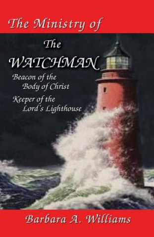 The Ministry of the Watchman: Beacon to the Body of Christ, Keeper of the Lord's Lighthouse