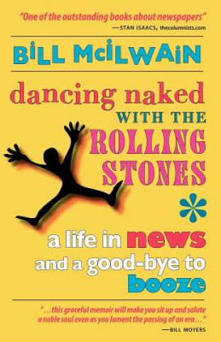 Dancing Naked with the Rolling Stones: A Life in News and a Good-Bye to Booze