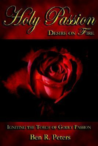 Holy Passion: Desire on Fire - Igniting the Torch of Godly Passion