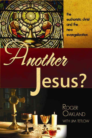 Another Jesus?: The Eucharistic Chirst and the New Evangelization