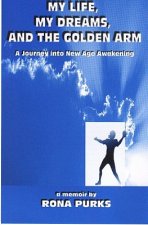 My Life, My Dreams, and the Golden Arm: A Journey Into New Age Awakening
