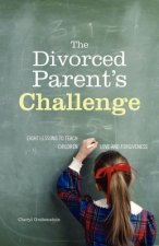 The Divorced Parent's Challenge: Eight Lessons to Teach Children Love and Forgiveness