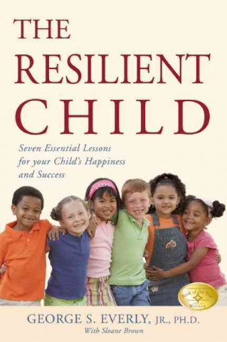 The Resilient Child: Seven Essential Lessons for Your Child's Happiness and Success