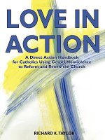 Love in Action: A Direct-Action Handbook for Catholics Using Gospel Nonviolence to Reform and Renew the Church