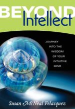 Beyond Intellect: Journey Into the Wisdom of Your Intuitive Mind