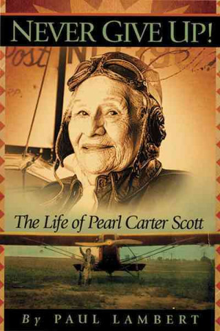 Never Give Up!: The Life of Pearl Carter Scott
