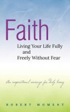 Faith: Living Your Life Fully and Freely Without Fear