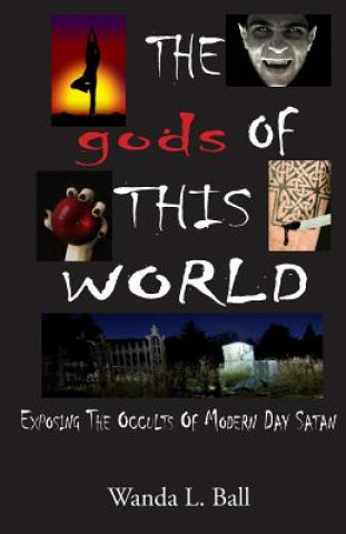 The Gods of This World: Exposing the Occults of Modern Day Satan