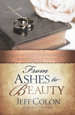 From Ashes to Beauty: Spiritual Truths for Rebuilding and Revitalizing Your Marrage
