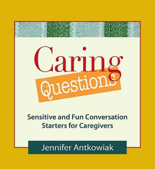 Caring Questions: Sensitive and Fun Conversation Starters for Caregivers