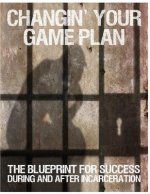 Changin' Your Game Plan: How to Use Incarceration as a Stepping Stone to Success: Prison Reentry Readiness Workbook