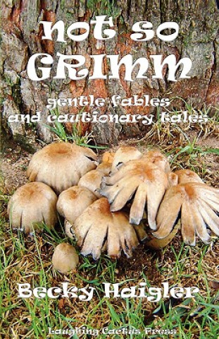 Not So Grimm Gentle Fables and Cautionary Tales