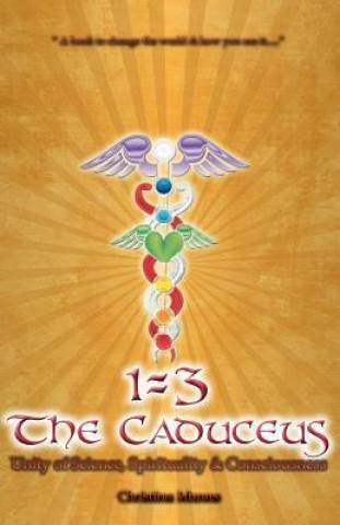1=3: The Caduceus - Unity of Science, Spirituality & Consciousness