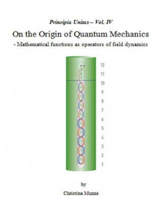 Principia Unitas - Volume IV - On the Origin of Quantum Mechanics