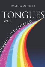 Tongues Volume 1: Confused by Ecstasy: A Careful Study of the Confusing Elements of Ecstasy - A Cultural Study in Historical and Biblica