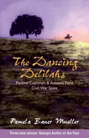 The Dancing Delilahs: Pauline Cushman & Antonia Ford Civil War Spies