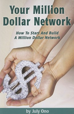 Your Million Dollar Network: How to Start and Build Your Million Dollar Network