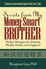 Secrets from My Money-Smart Brother: Modern Strategies for Attaining Wealth, Health, and Happiness