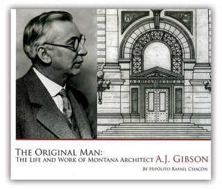 The Original Man: The Life and Work of Montana Architect A.J. Gibson