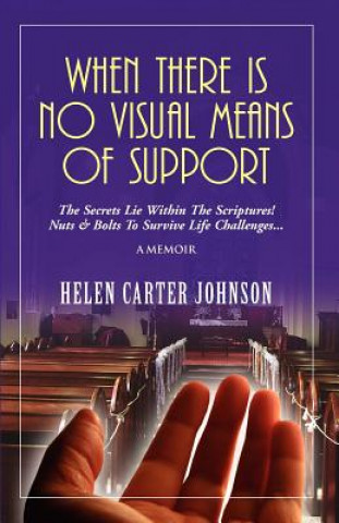 When There Is No Visual Means of Support: The Secrets Lie Within the Scriptures! - Nuts & Bolts to Survive Life Challenges...