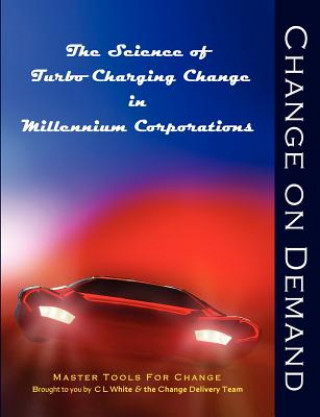 Change on Demand: The Science of Turbo Charging Change in Millennium Corporations