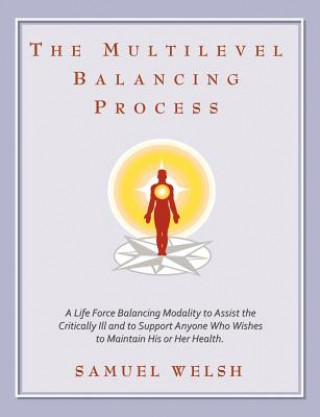 The Multilevel Balancing Process: A Life Force Balancing Modality to Assist the Critically Ill and to Support Anyone Who Wishes to Maintain His or Her