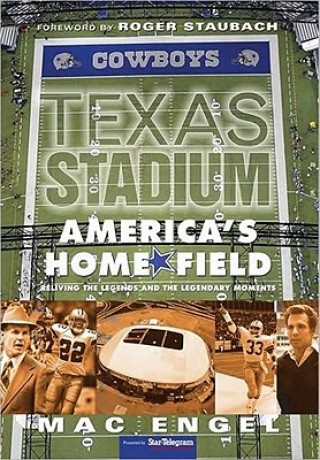 Texas Stadium: America's Home Field: Reliving the Legends & the Legendary Moments