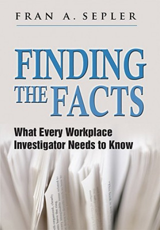 Finding the Facts: What Every Workplace Investigator Needs to Know