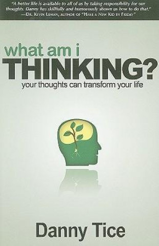 What Am I Thinking?: Your Thoughts Can Transform Your Life