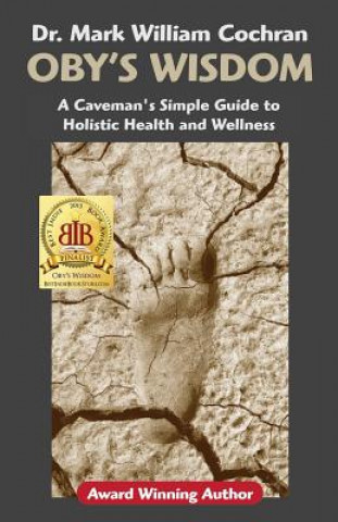 Oby's Wisdom! a Caveman's Simple Guide to Holistic Health and Wellness