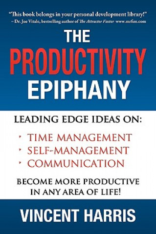 The Productivity Epiphany: Leading Edge Ideas on Time Management, Self Management, Communication and Becoming More Productive in Any Area of Life
