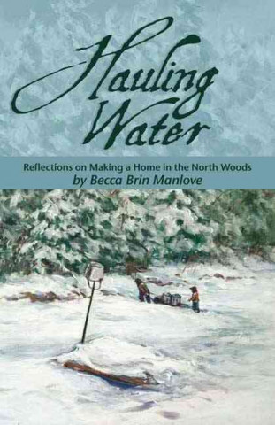 Hauling Water: Reflections on Making a Home in the North Woods