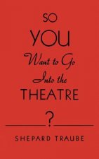 So You Want to Go Into the Theatre?