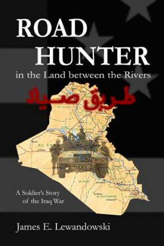 Road Hunter in the Land Between the Rivers: A Soldier's Story of the Iraq War