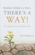 Where There's a Will, There's a Way!: Succeeding in the Face of Turbulent Times