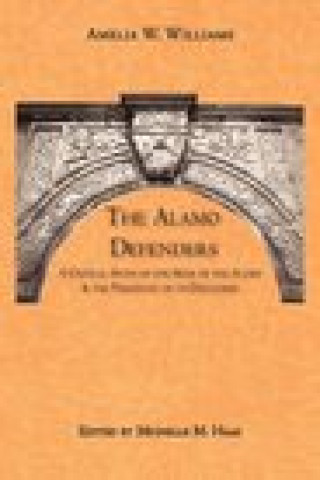 The Alamo Defenders: A Critical Study of the Siege of the Alamo and the Personnel of Its Defenders