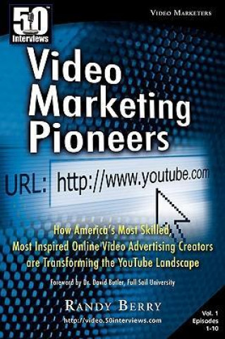 50 Interviews: Video Marketing Pioneers: How America's Most Skilled, Most Inspired, Online Video Advertising Creators Are Transformin