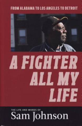 A Fighter All My Life: The Life and Words of Sam Johnson: From Alabama to Los Angeles to Detroit