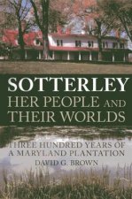 Sotterley: Her People and Their Worlds: Three Hundred Years of a Maryland Plantation