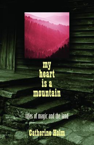 My Heart Is a Mountain: Tales of Magic and the Land