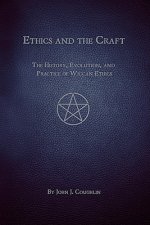 Ethics and the Craft: The History, Evolution, and Practice of Wiccan Ethics