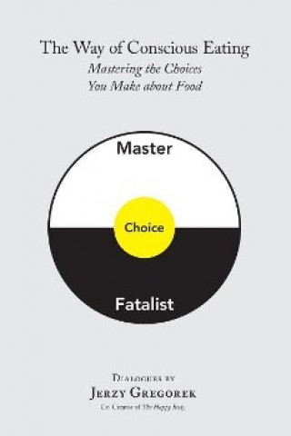 The Way of Conscious Eating: Mastering the Choices You Make about Food
