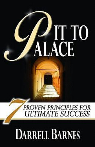 Pit to Palace: Seven Proven Principles for Ultimate Success