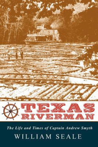 Texas Riverman, the Life and Times of Captain Andrew Smyth