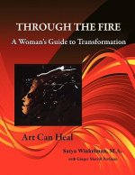 Through the Fire - A Woman's Guide to Transformation