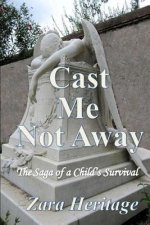 Cast Me Not Away - The Saga of a Child's Survival: A Window to the Future