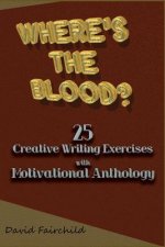 Where's the Blood? 25 Creative Writing Exercise with Motivational Anthology
