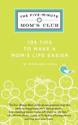 The Five-Minute Mom's Club: 105 Tips to Make a Mom's Life Easier