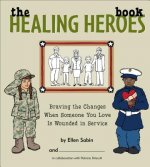 The Healing Heros Book: Braving the Changes When Someone You Love Is Wounded in Service
