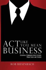 ACT Like You Mean Business: Essential Communication Lessons from Stage and Screen